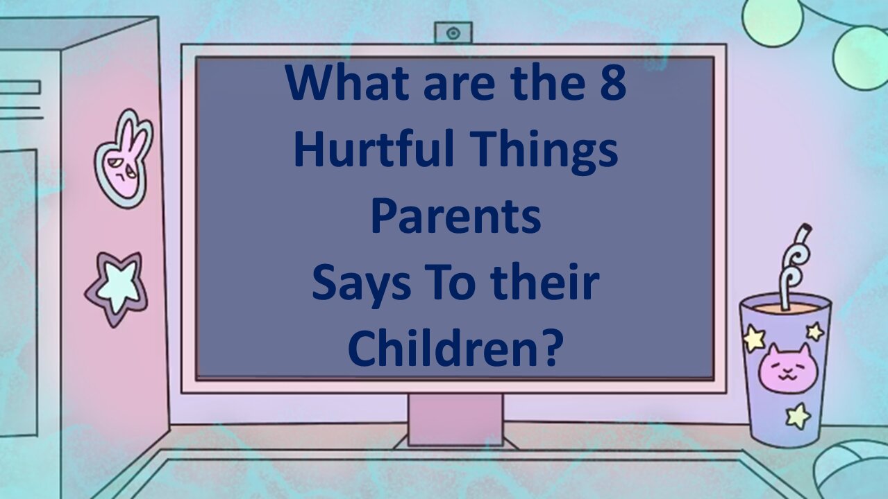 What are the 8 Hurtful Things Parents Says to their Children?