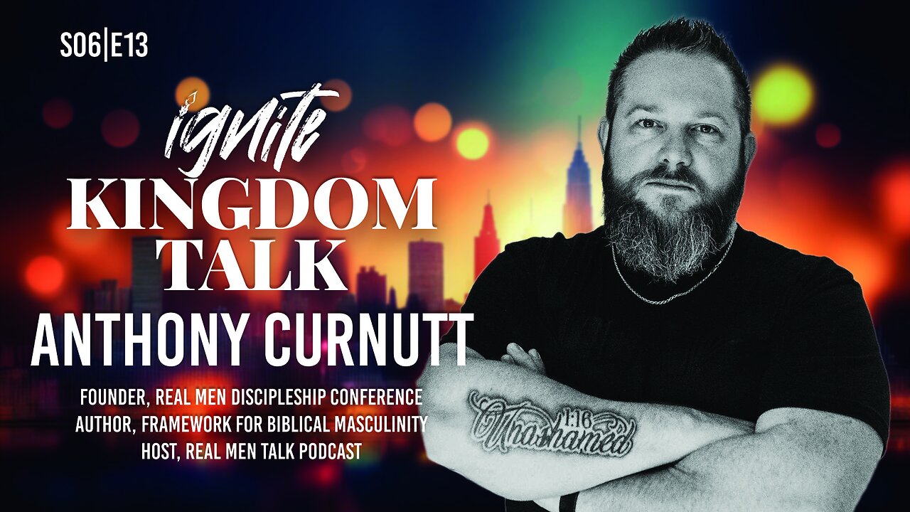 Ignite Kingdom Talk | S6E13 | Anthony Curnutt