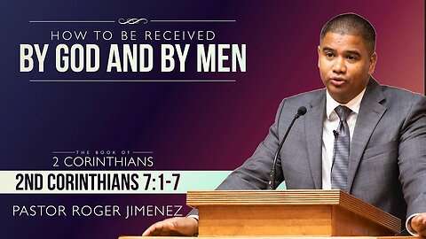 How to Be Received by God and by Men (2 Corinthians 7: 1-7) | Pastor Roger Jimenez