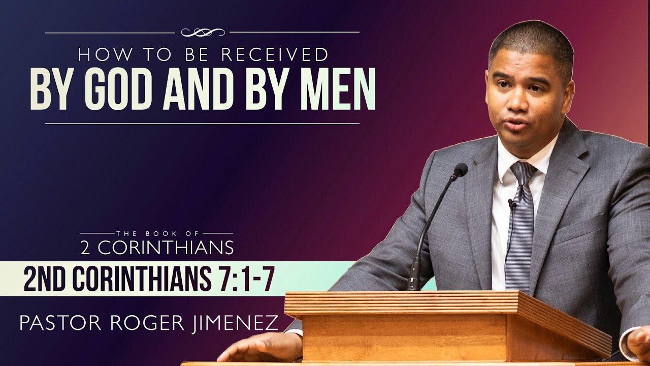 How to Be Received by God and by Men (2 Corinthians 7: 1-7) | Pastor Roger Jimenez