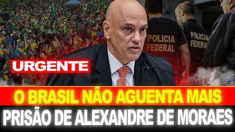 URGENTE !! PRISÃO DE ALEXANDRE DE MORAES... O BRASIL NÃO AGUENTA MAIS !!