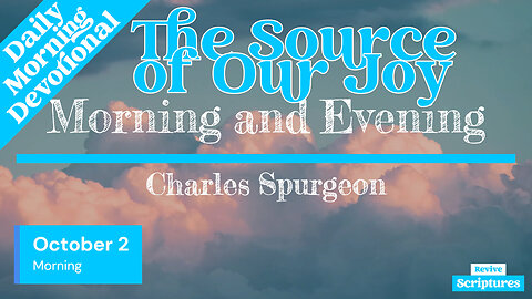 October 2 Morning Devotional | The Source of Our Joy | Morning and Evening by Charles Spurgeon