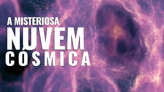 O MISTÉRIO DA NUVEM CÓSMICA MAIOR DO QUE TODA A VIA LÁCTEA