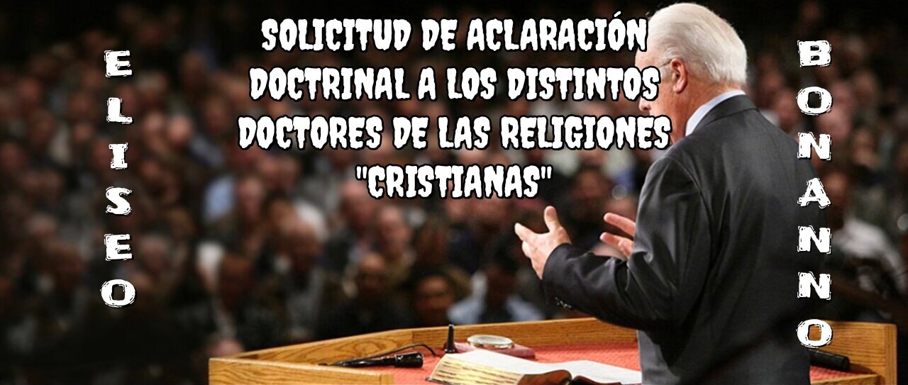 SOLICITUD DE ACLARACIÓN DOCTRINAL A LOS DISTINTOS DOCTORES DE LAS RELIGIONES "CRISTIANAS"