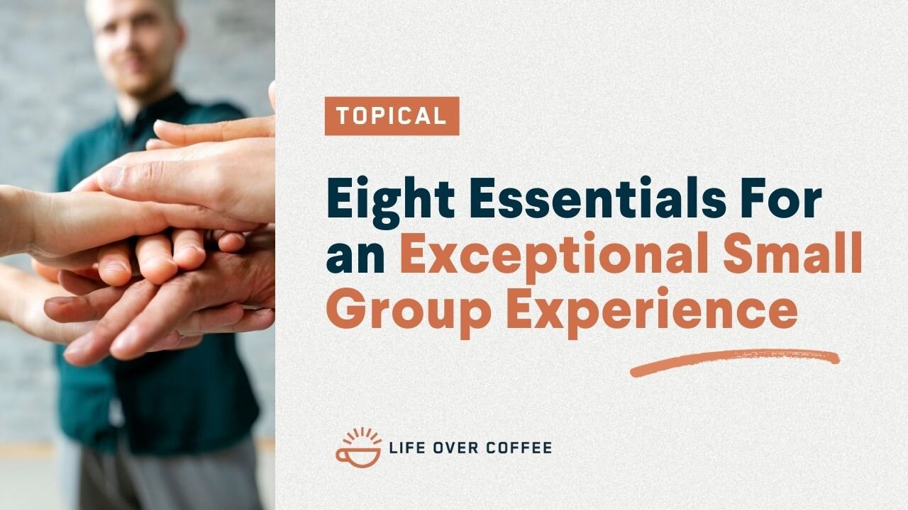 Eight Essentials For an Exceptional Small Group Experience