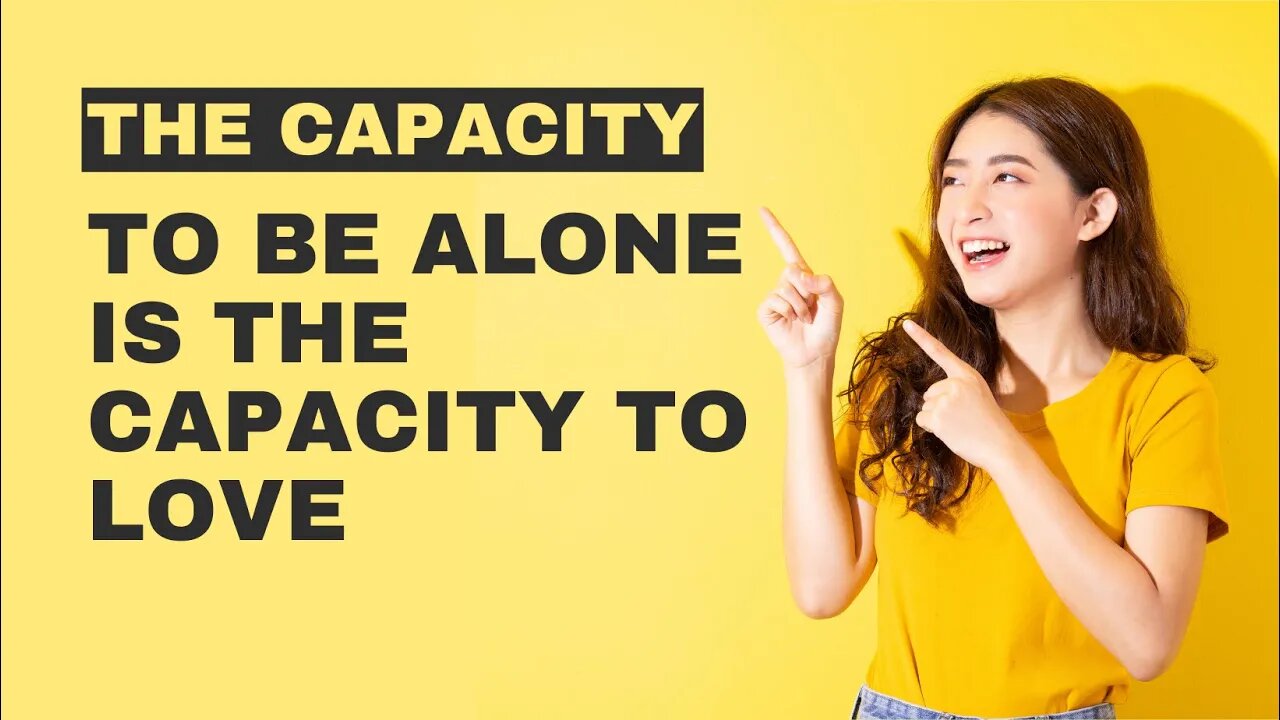 The Capacity to Be Alone Is the Capacity To love