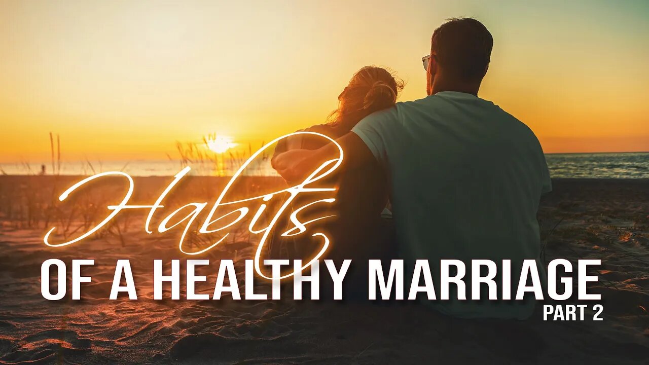 Habits of a Healthy Marriage Part 2