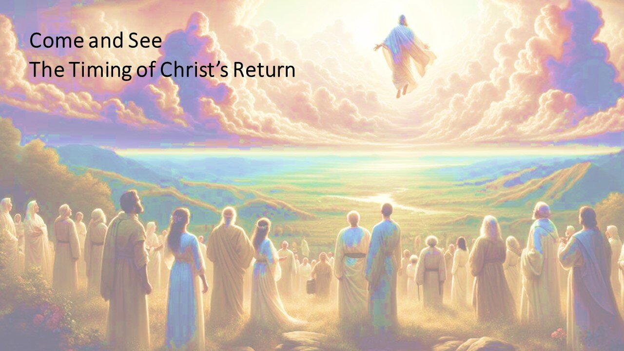 Come and See | The Timing of Christ's Return