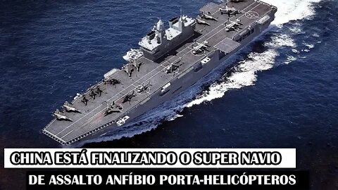 China Está Finalizando O Super Navio De Assalto Anfíbio Porta-Helicópteros