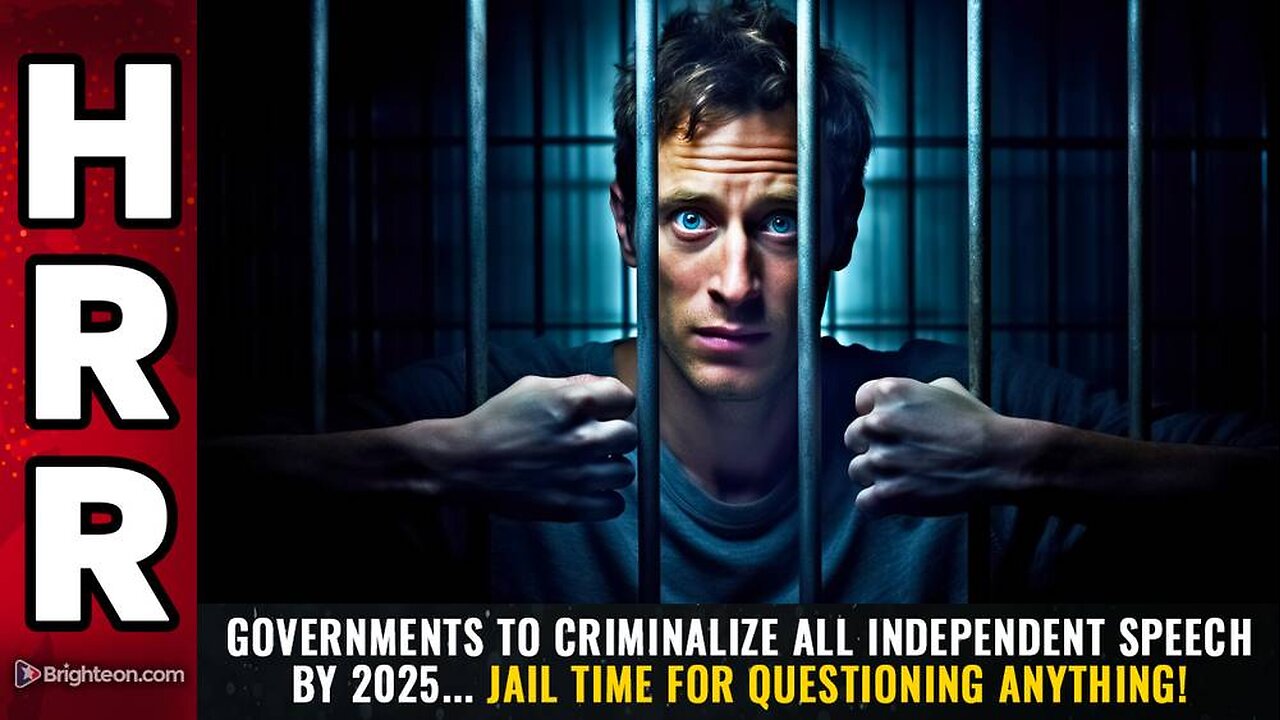 Governments to CRIMINALIZE all independent speech by 2025... JAIL TIME for questioning anything!