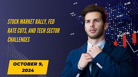 Stock Market Rally, Fed Rate Cuts, and Tech Sector Challenges | October 9, 2024