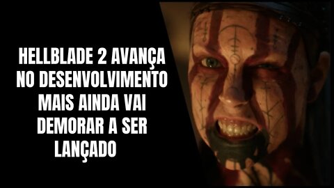 Hellblade 2 Avança no Desenvolvimento mais Ainda vai Demorar a ser Lançado