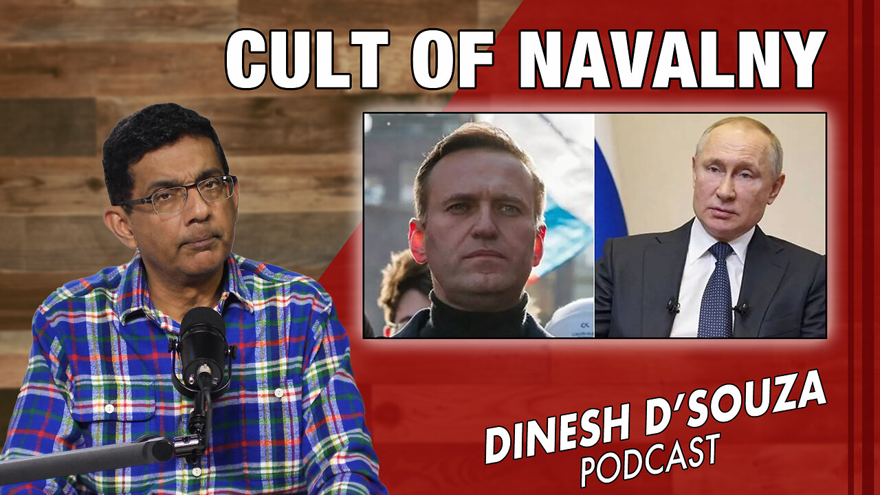 THE CULT OF NAVALNY Dinesh D’Souza Podcast Ep774