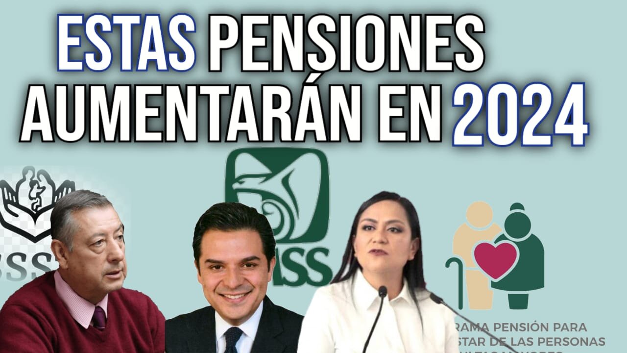 AUMENTO A LA PENSION IMSS, ISSSTE Y BIENESTAR EN 2024 ¿CUANTO AUMENTAN?