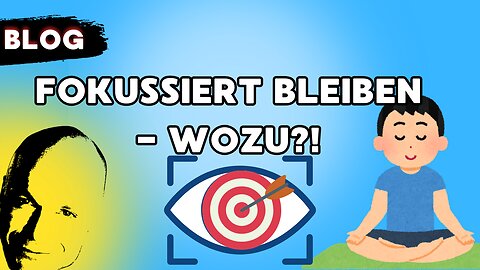 fokussiert bleiben - wozu?!