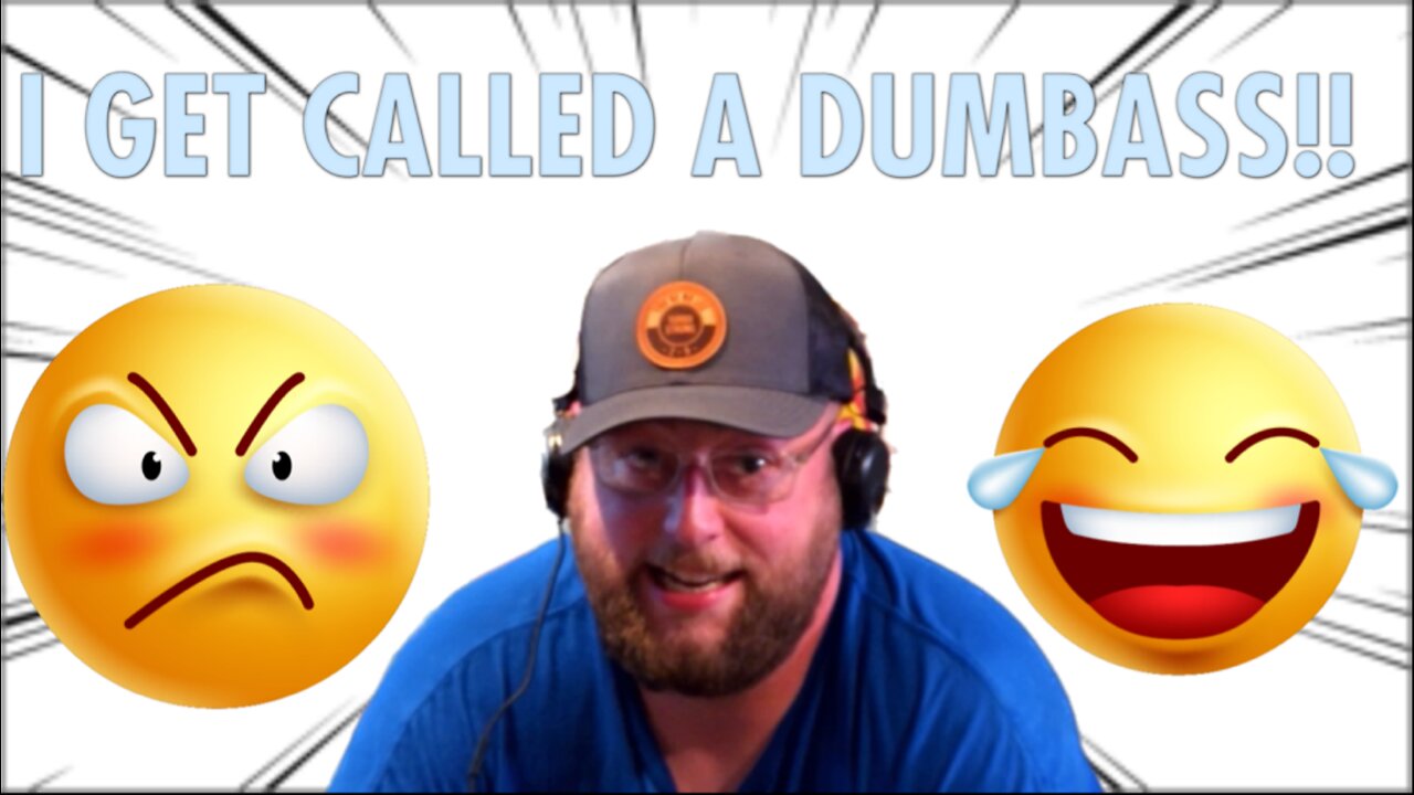 I GET CALLED A DUMBASS!!