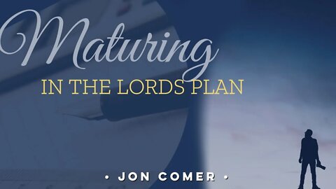 Maturing in the Lords Plan - Jon Comer - June 20th, 2021