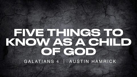Five Things To Know As A Child of God | Galatians 4 | Austin Hamrick