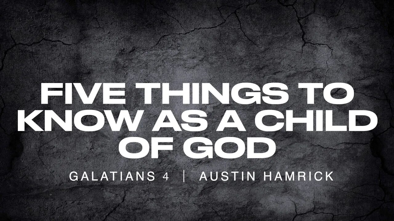 Five Things To Know As A Child of God | Galatians 4 | Austin Hamrick