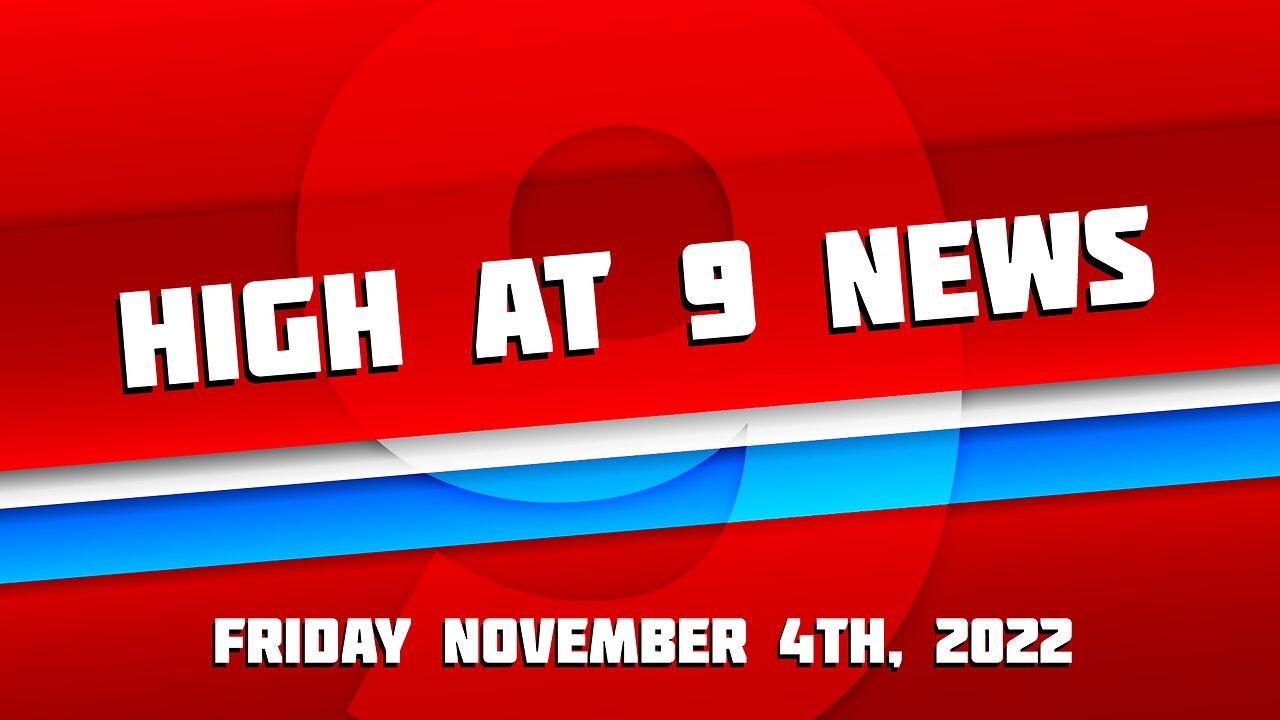 High at 9 News : Friday November 4th, 2022