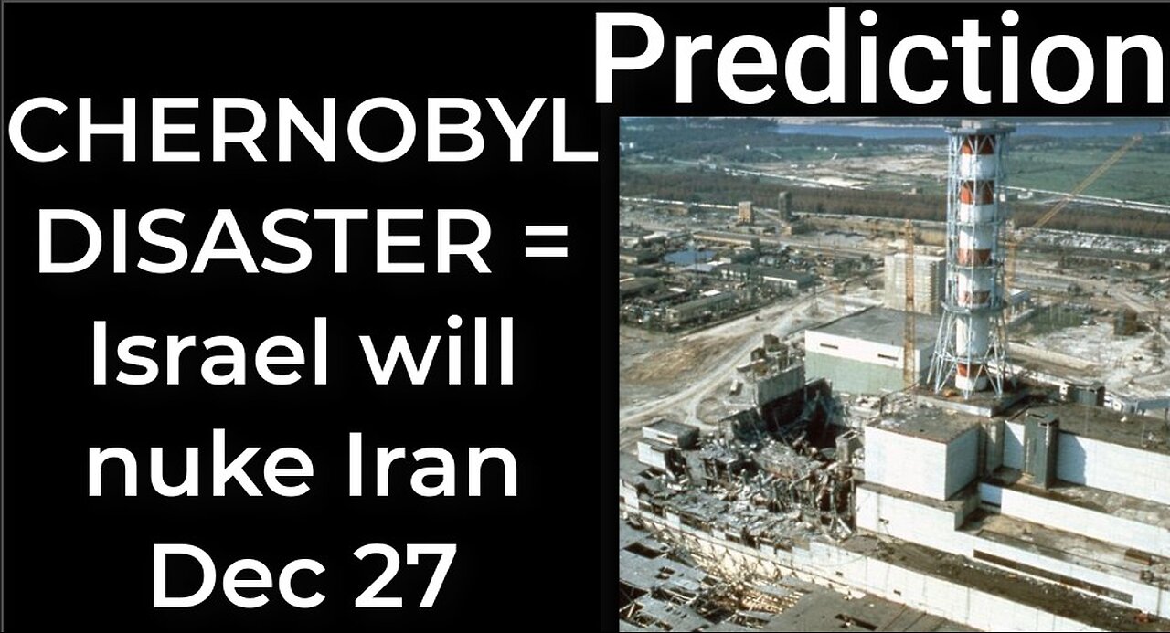 Prediction: CHERNOBYL DISASTER = Israel will bomb Iran Dec 27