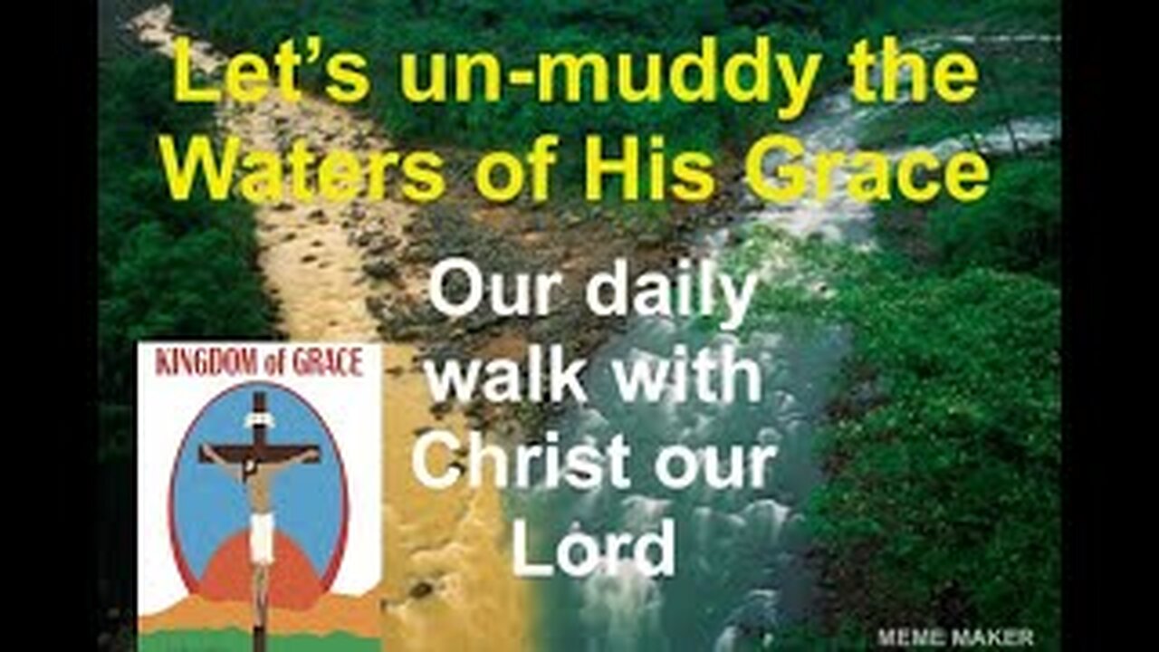 Un-muddy the waters of Grace, walking with Christ Jesus.