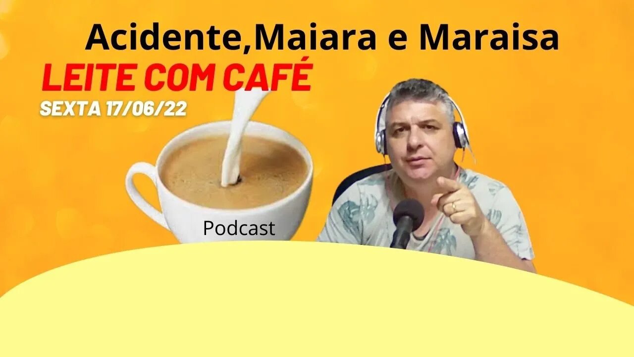 MAIARA E MARAISA, ACIDENTE, AMIGA £NV£N£N4 AMIGA - LEITE COM CAFÉ 17/06/22