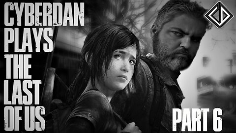 CyberDan Plays The Last Of Us (Part 6)