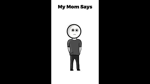 my mom says.....