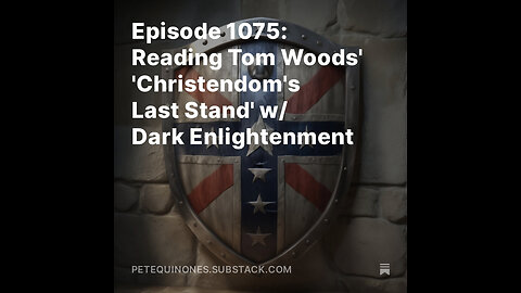 Episode 1075: Reading Tom Woods' 'Christendom's Last Stand' w/ Dark Enlightenment