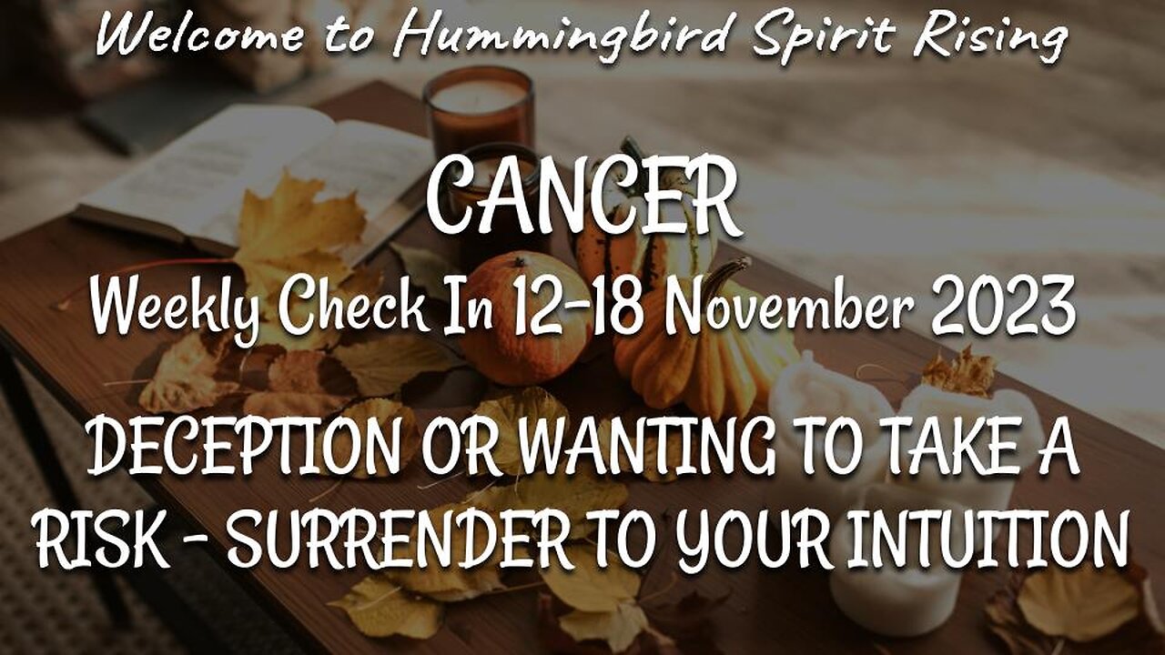 CANCER Check In 12-18 Nov 2023 - DECEPTION OR WANTING TO TAKE A RISK - SURRENDER TO YOUR INTUITION