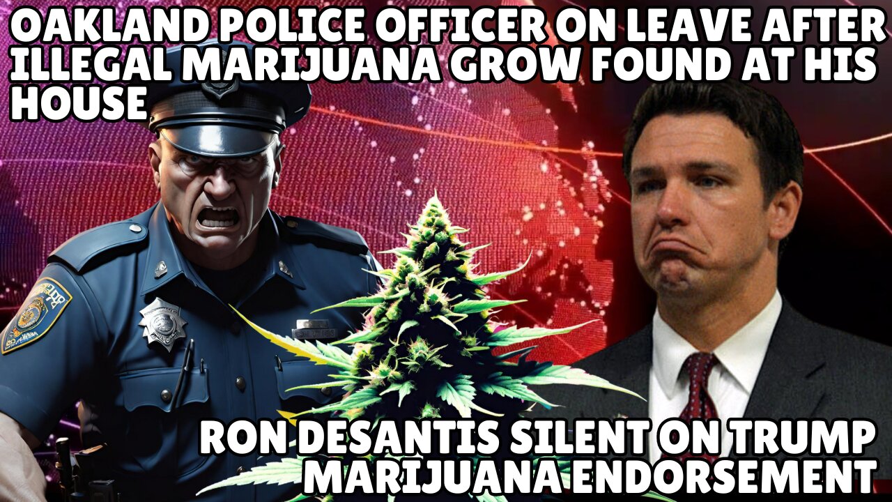 Ron DeSantis Silent On Trump Marijuana Endorsement, Oakland Police Officer Caught With Grow At Home