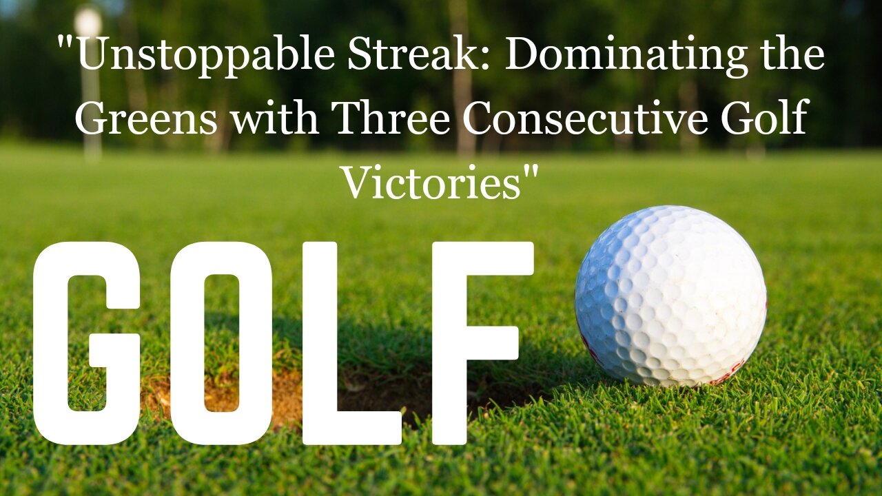 "Unstoppable Streak: Dominating the Greens with Three Consecutive Golf Victories"