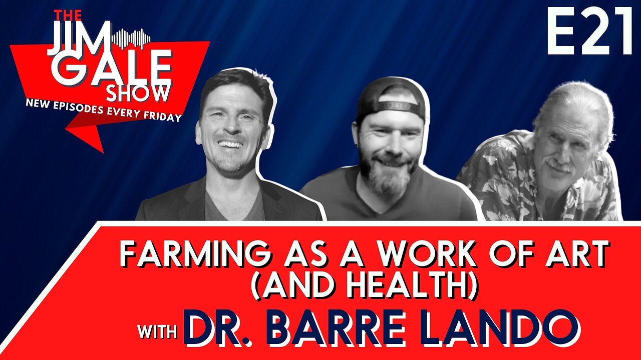 E21 of The Jim Gale Show: Farming as a Work of Art (And Health) Featuring Dr. Barre Paul Lando