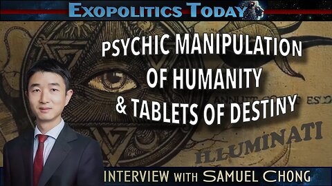 Illuminati Manipulates Humanity by Advanced Psychic Abilities & Tablets of Destiny – Samuel Chong