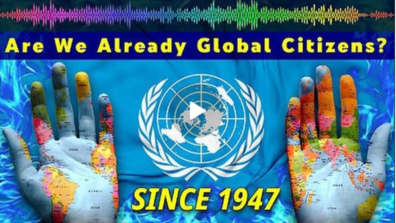 We Have ALL Been Made United Nations Global Citizens| Without Our Knowledge or Consent