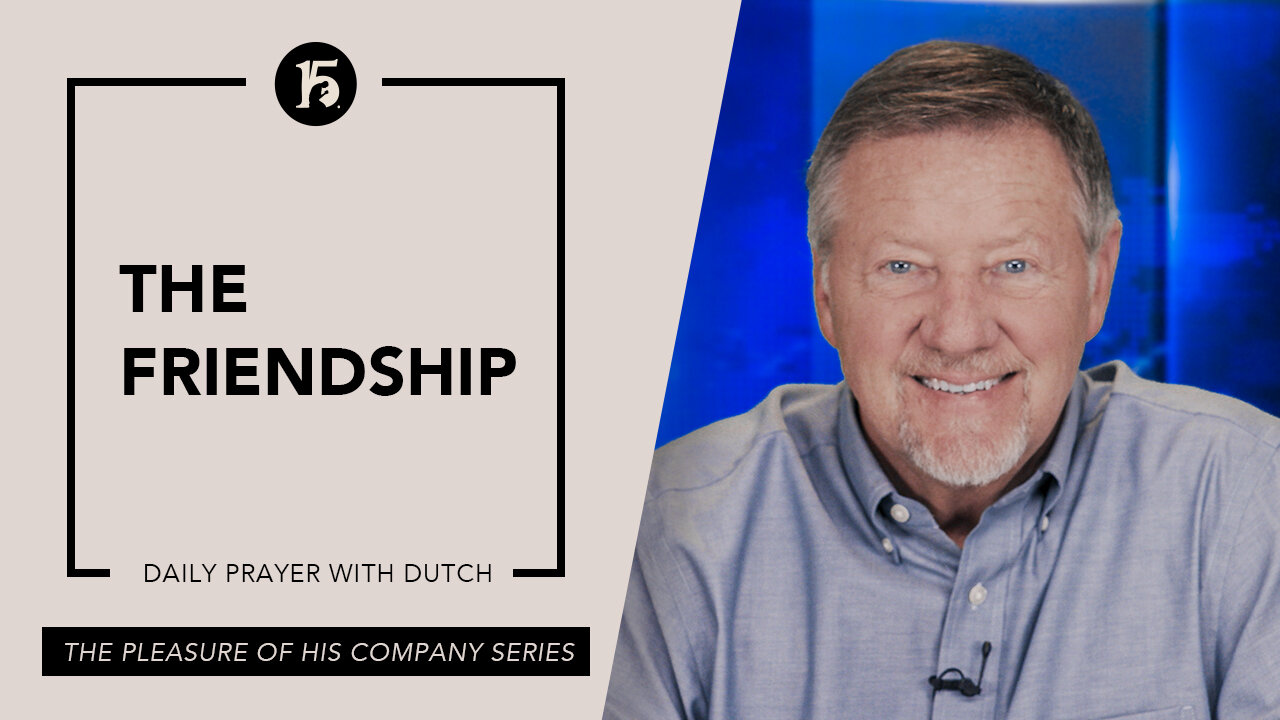 The Friendship | Give Him 15: Daily Prayer with Dutch | May 26 2023