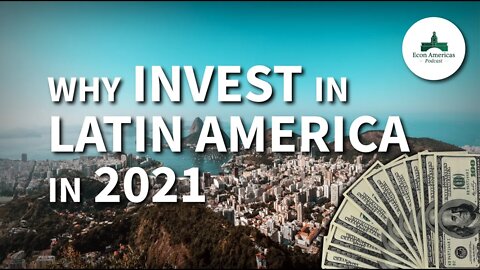 Why Invest in Latin America in 2021 | Econ Americas