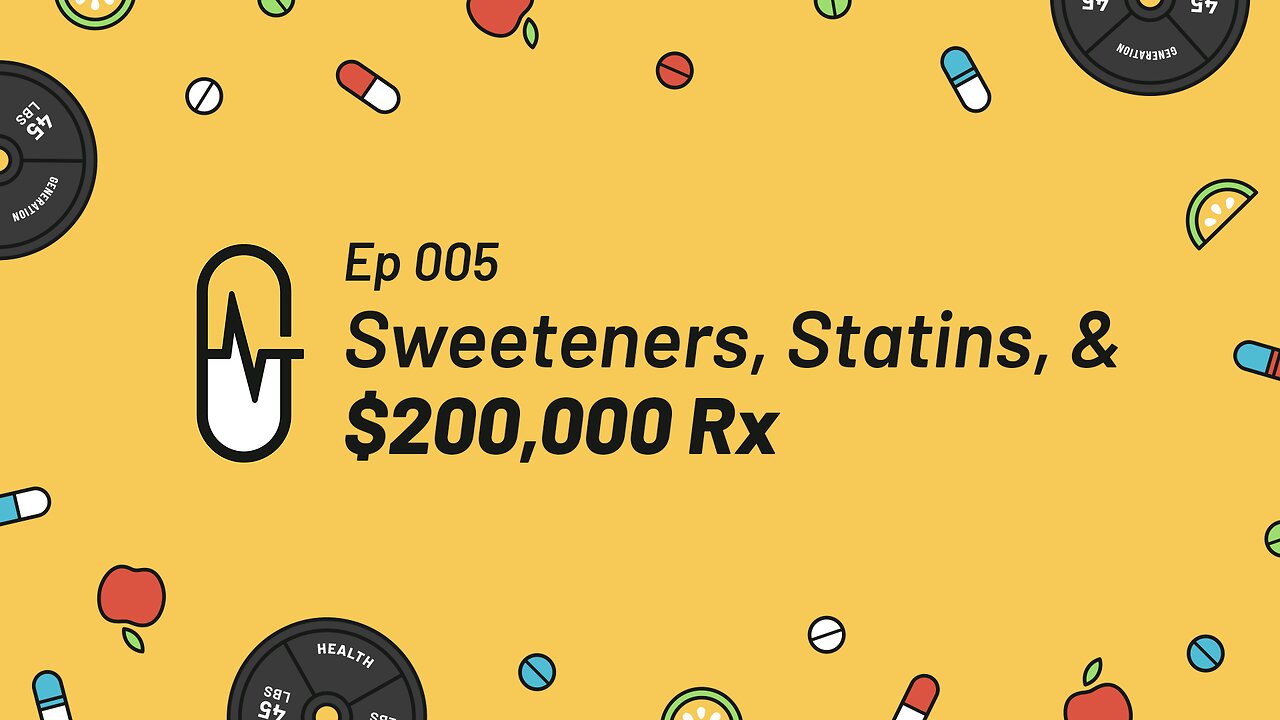 005 - Sweeteners, Statins, & $200k Prescription