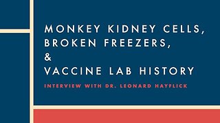 MONKEY KIDNEY CELLS, BROKEN FREEZERS & VACCINE LAB HISTORY - DR LEONARD HAYFLICK