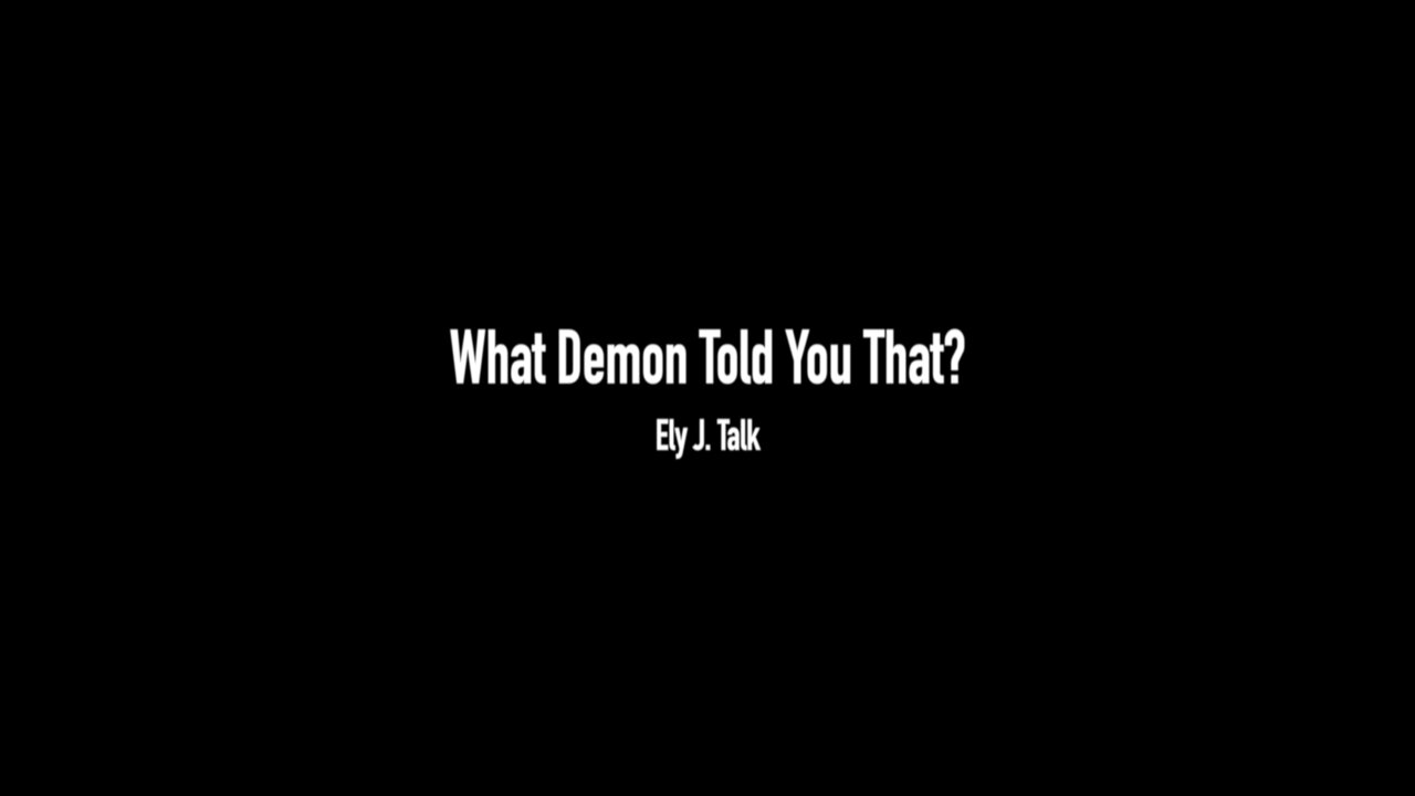 What Demon Told You That? By Ely J. Talk (With Music)