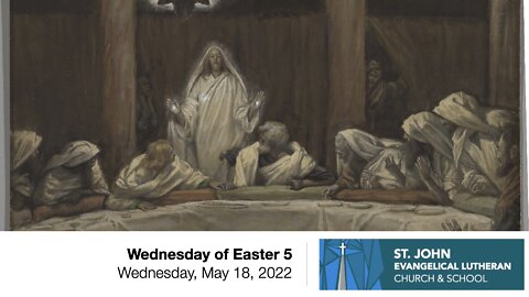 Wednesday of Easter 5 - May 18, 2022