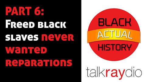 Black ACTUAL History Month PART 6: Freed Black Slaves Never Wanted Reparations