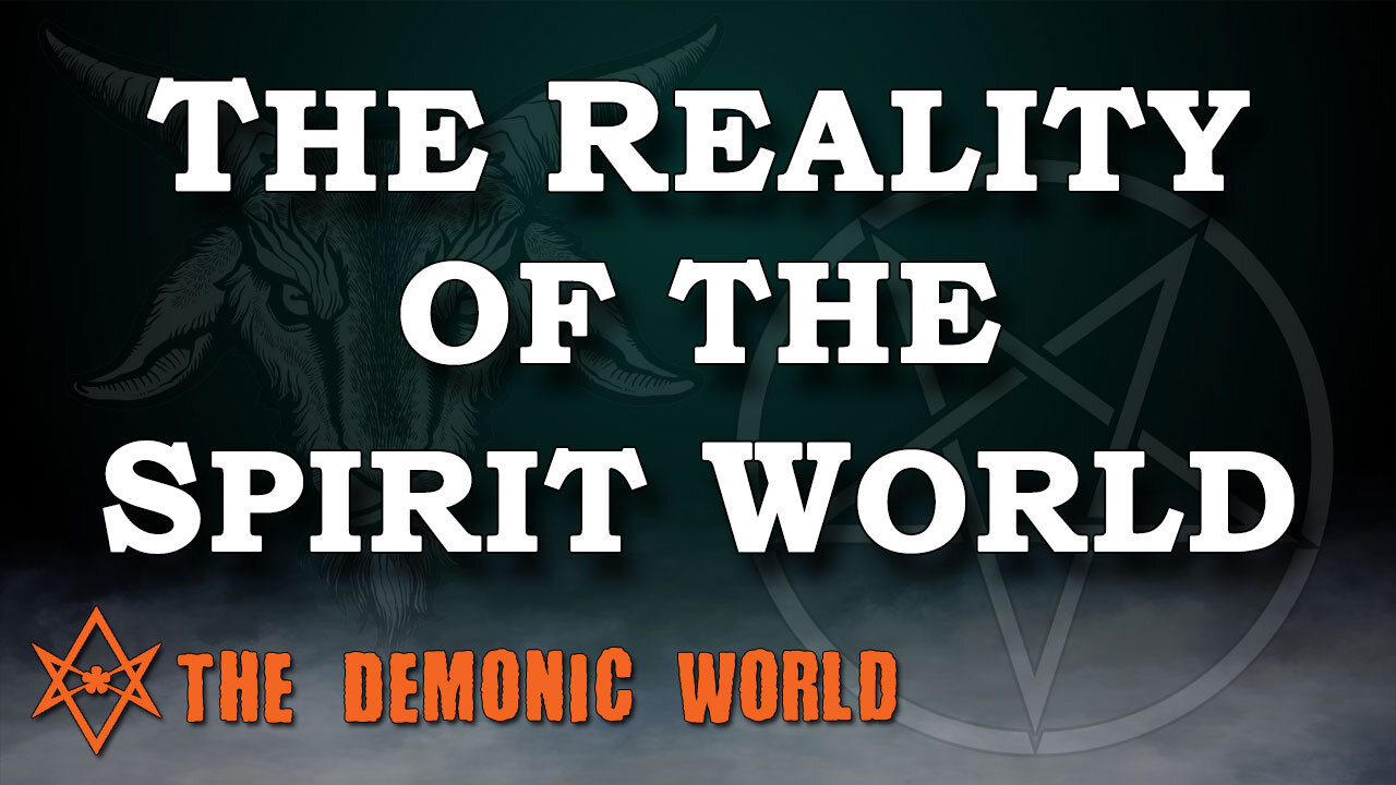 THE DEMONIC WORLD Part 1: The Reality of the Spirit World