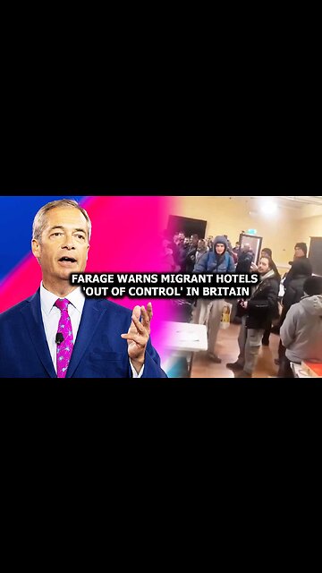 Farage Warns Migrant Hotels 'Out Of Control' in Britain