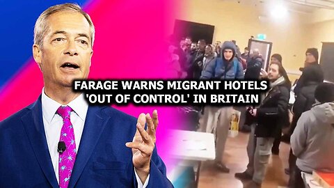 Farage Warns Migrant Hotels 'Out Of Control' in Britain