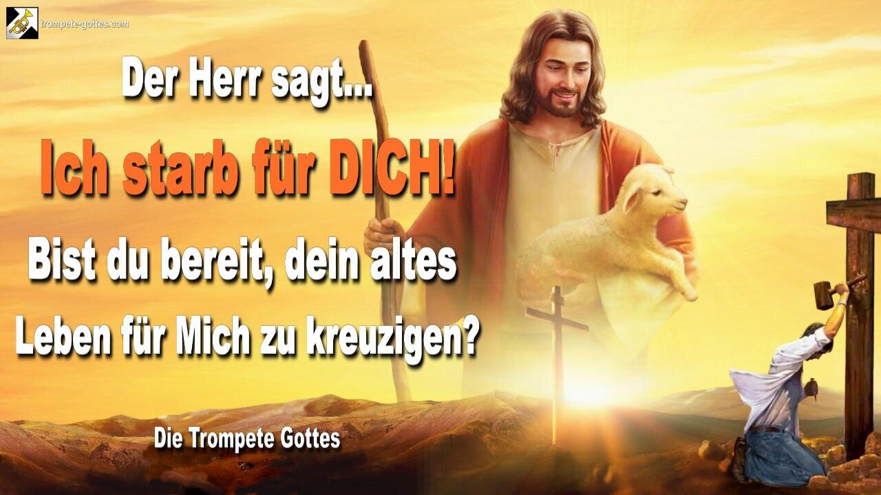 Ich starb für DICH!… Bist du bereit, dein altes Leben für Mich zu kreuzigen? 🎺 Die Trompete Gottes