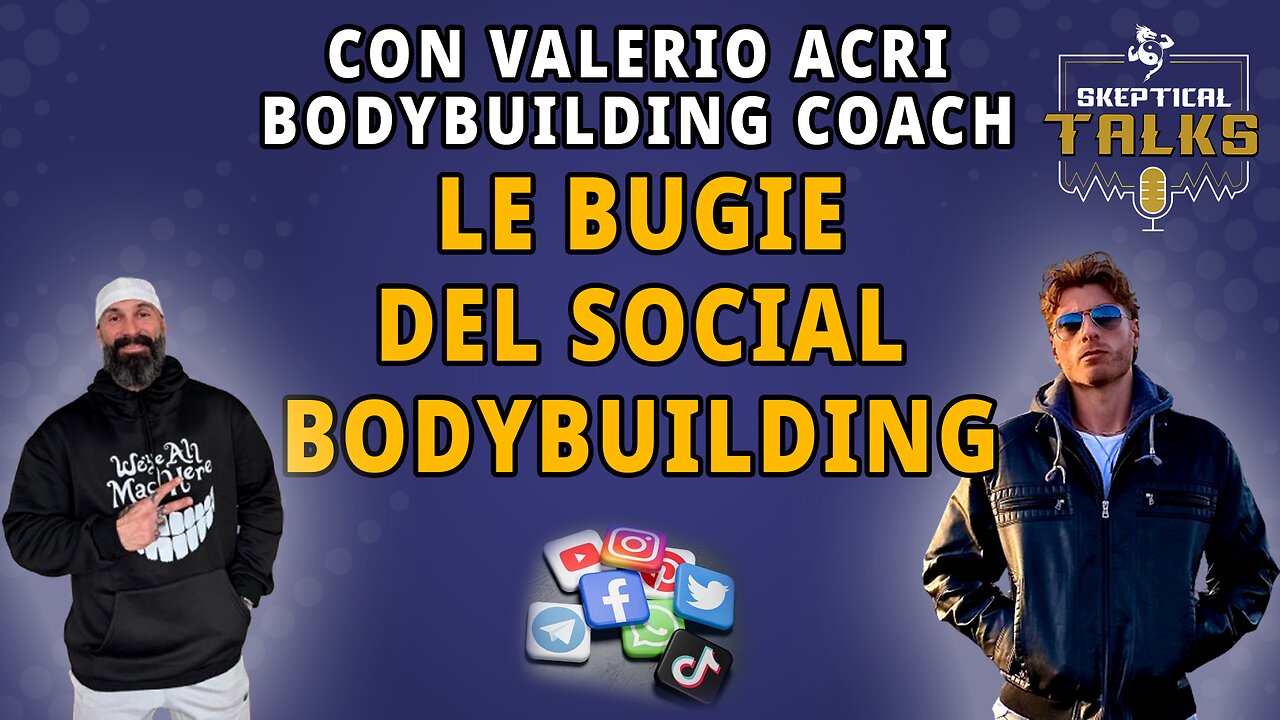 IL LATO OSCURO DEL SOCIAL BODY BUILDING - Valerio Acri - Skeptical Talks 130