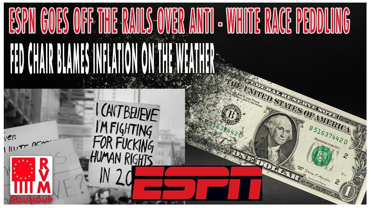 ESPN Goes Off The Rails Over Anti-White Race Peddling | Fed Chair Blames Inflation on The Weather