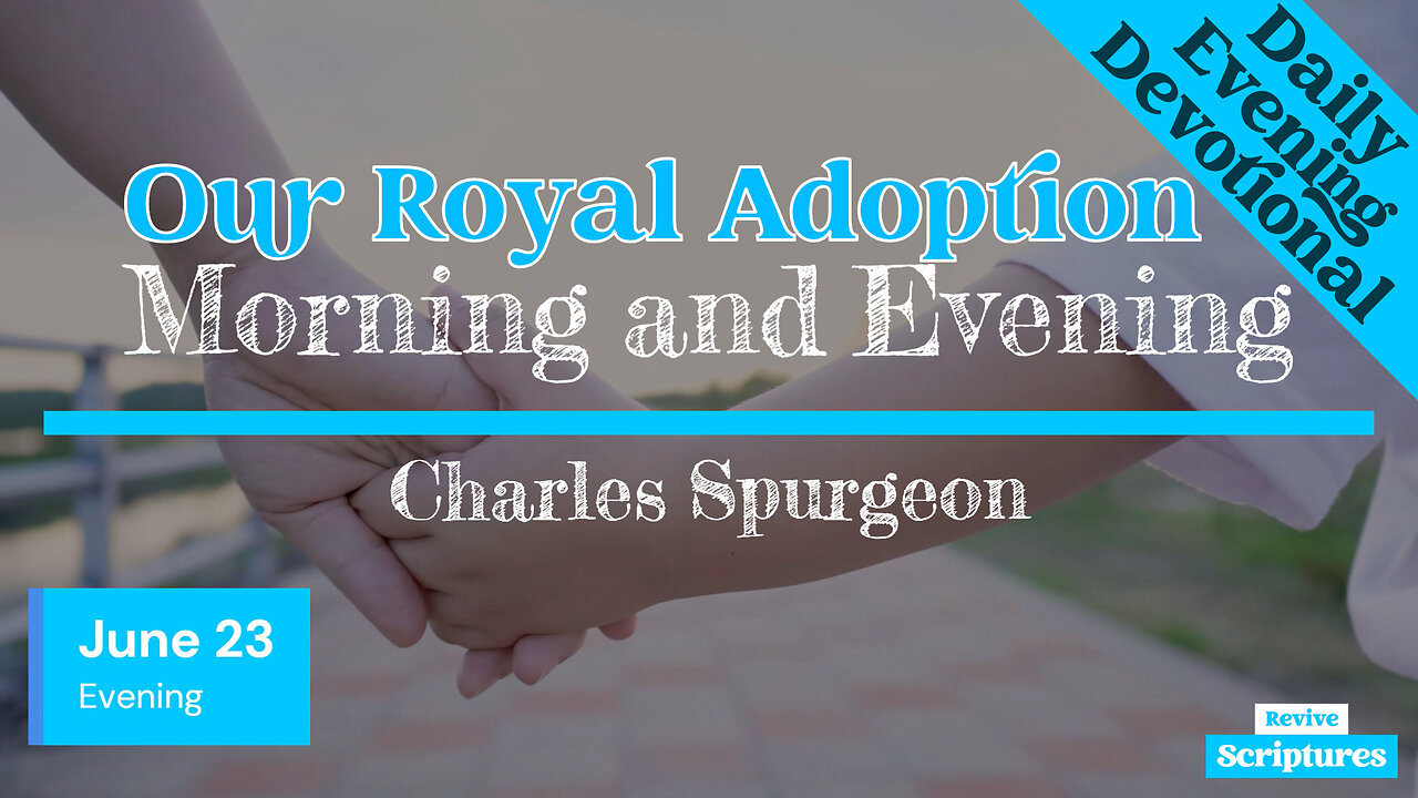 June 23 Evening Devotional | Our Royal Adoption | Morning and Evening by Charles Spurgeon